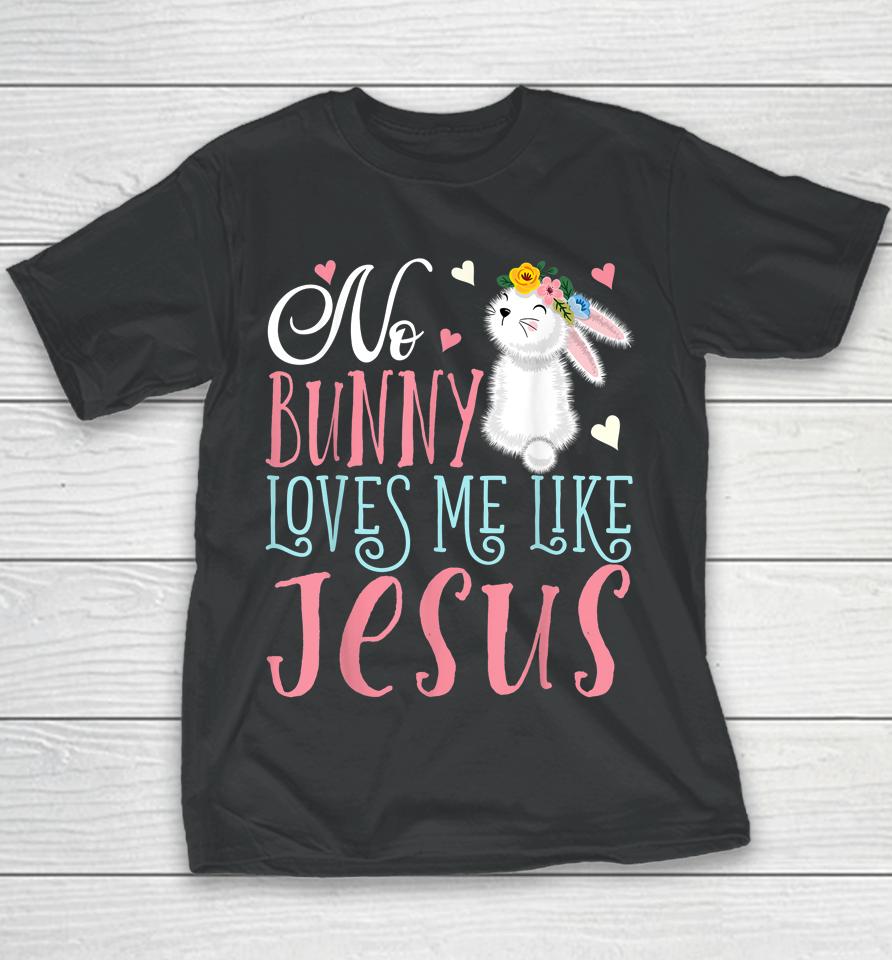 No Bunny Loves Me Like Jesus Christian Easter Girls Gift Youth T-Shirt