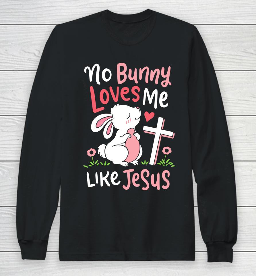 No Bunny Loves Me Like Jesus Christian Religious Easter Gift Long Sleeve T-Shirt