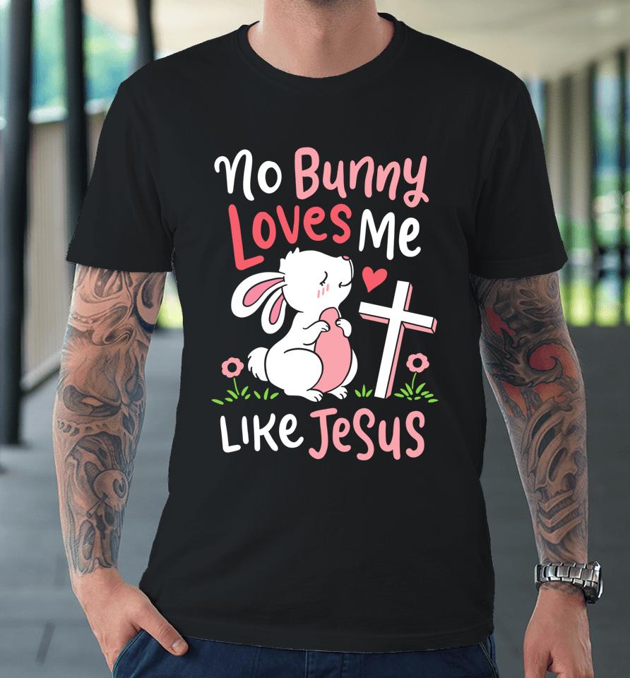 No Bunny Loves Me Like Jesus Christian Religious Easter Gift Premium T-Shirt