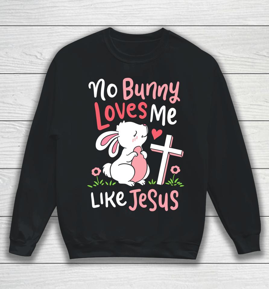 No Bunny Loves Me Like Jesus Christian Religious Easter Gift Sweatshirt