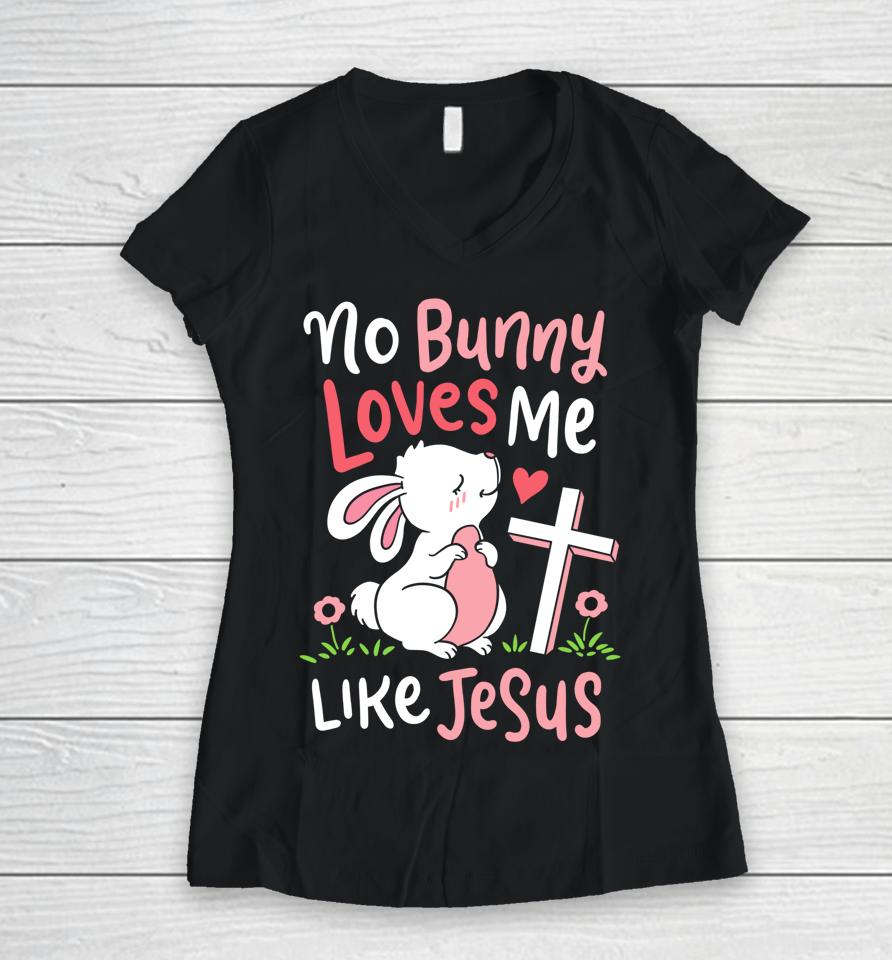 No Bunny Loves Me Like Jesus Christian Religious Easter Gift Women V-Neck T-Shirt