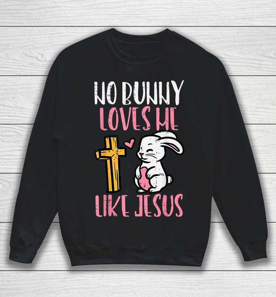 No Bunny Loves Me Like Jesus Easter Christian Religious Sweatshirt