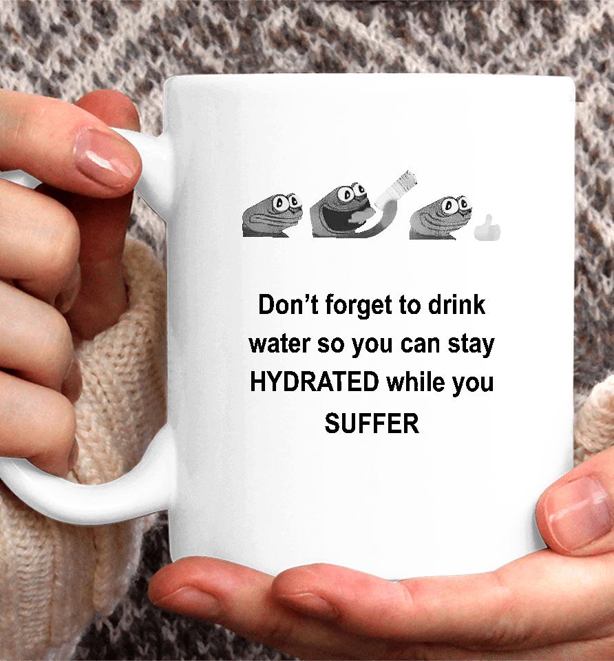 No Context Humans Don't Forget To Drink Water So You Can Stay Hydrated While You Suffer Coffee Mug