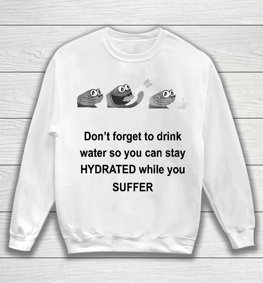 No Context Humans Don't Forget To Drink Water So You Can Stay Hydrated While You Suffer Sweatshirt