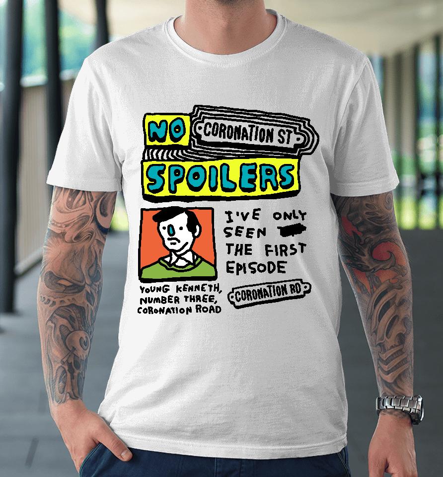 No Coronation St Spoilers I've Only Seen The First Episode Premium T-Shirt