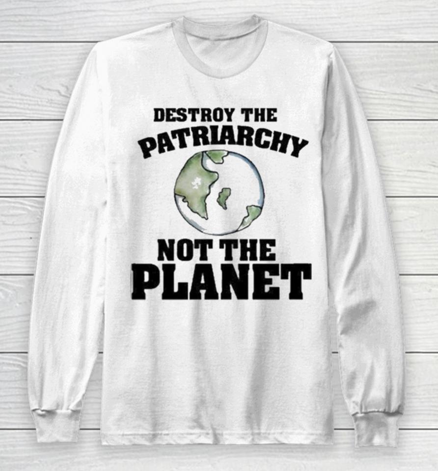 No Gods No Masters Destroy The Patriarchy Not The Planet Long Sleeve T-Shirt