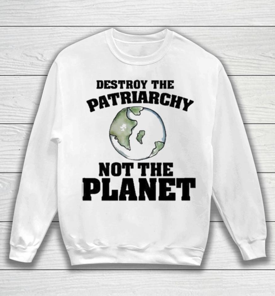 No Gods No Masters Destroy The Patriarchy Not The Planet Sweatshirt