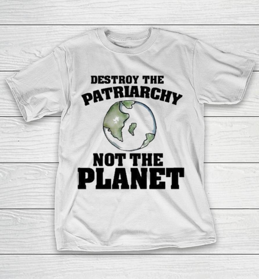 No Gods No Masters Destroy The Patriarchy Not The Planet T-Shirt