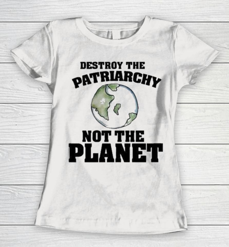 No Gods No Masters Destroy The Patriarchy Not The Planet Women T-Shirt