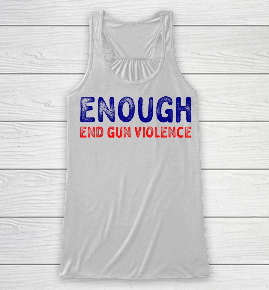 No Gun Awareness Day Wear Orange Enough End Gun Violence Racerback Tank