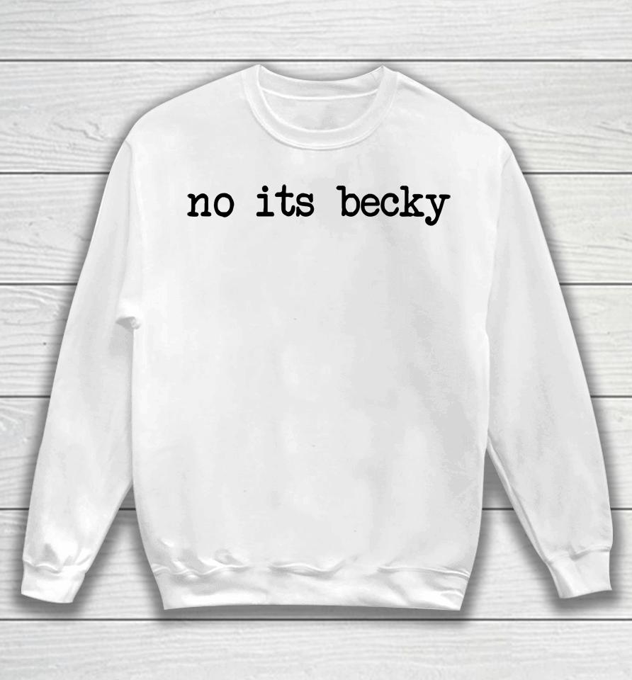 No Its Becky Sweatshirt