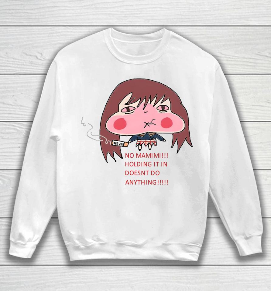 No Mamimi Holding It In Doesnt Do Anything Sweatshirt