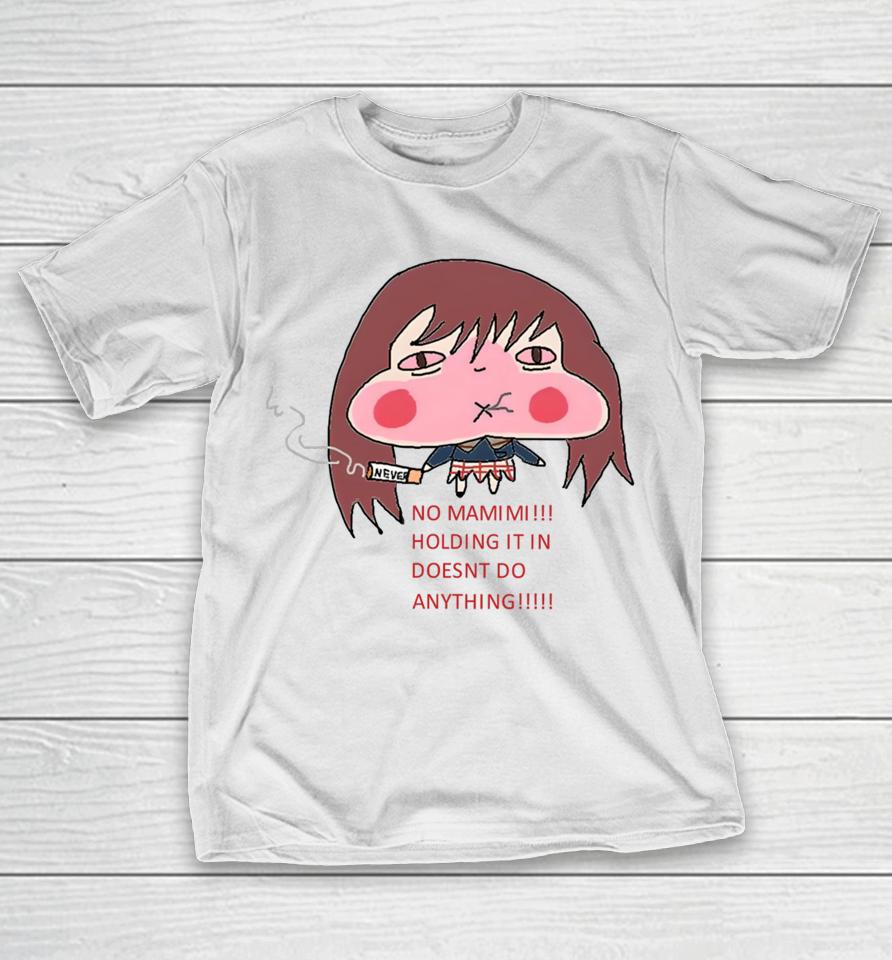 No Mamimi Holding It In Doesnt Do Anything T-Shirt
