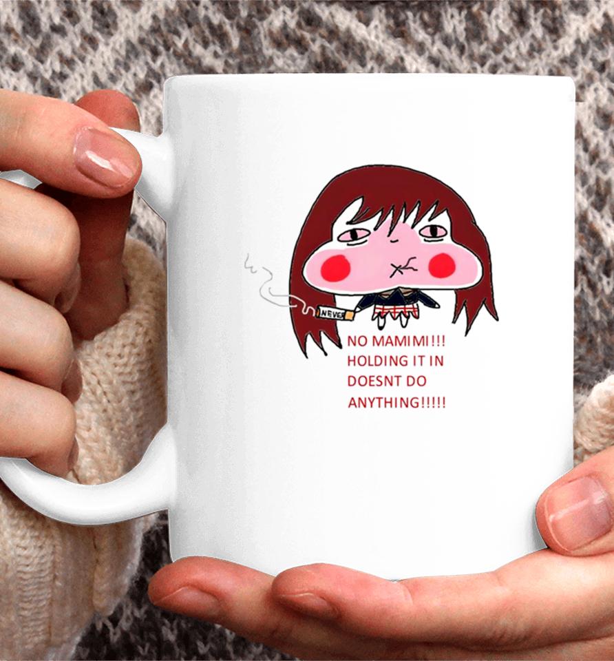 No Mamimi Holding It In Doesnt Do Anything Coffee Mug