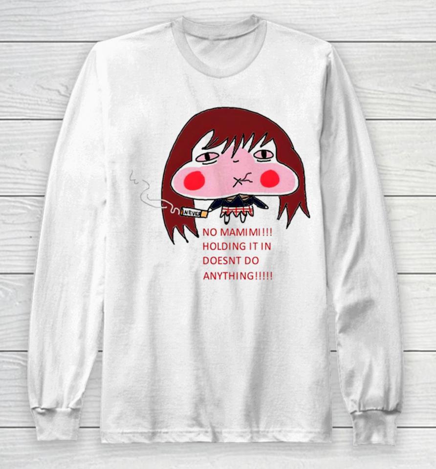 No Mamimi Holding It In Doesnt Do Anything Long Sleeve T-Shirt