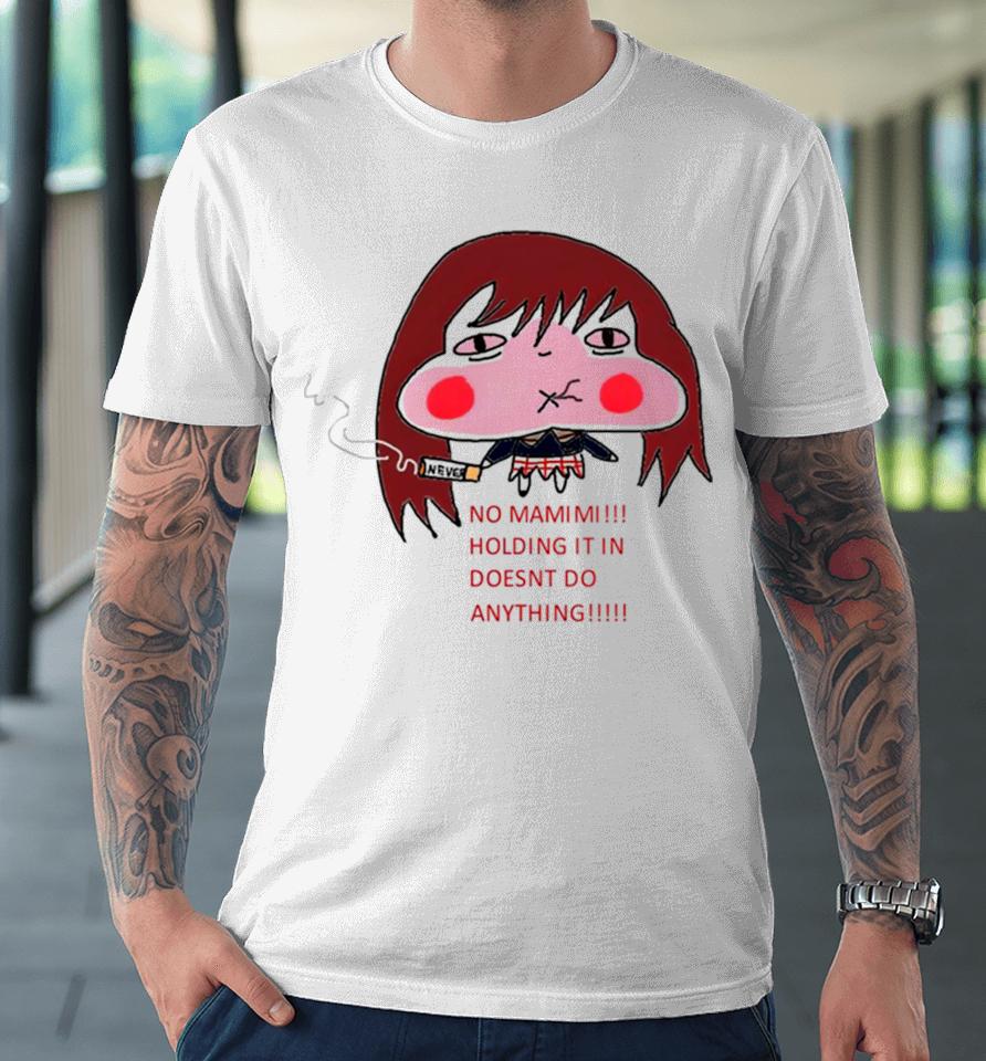 No Mamimi Holding It In Doesnt Do Anything Premium T-Shirt