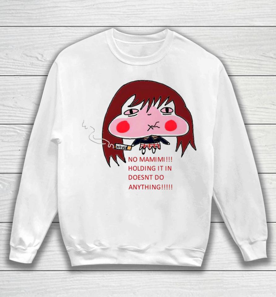 No Mamimi Holding It In Doesnt Do Anything Sweatshirt
