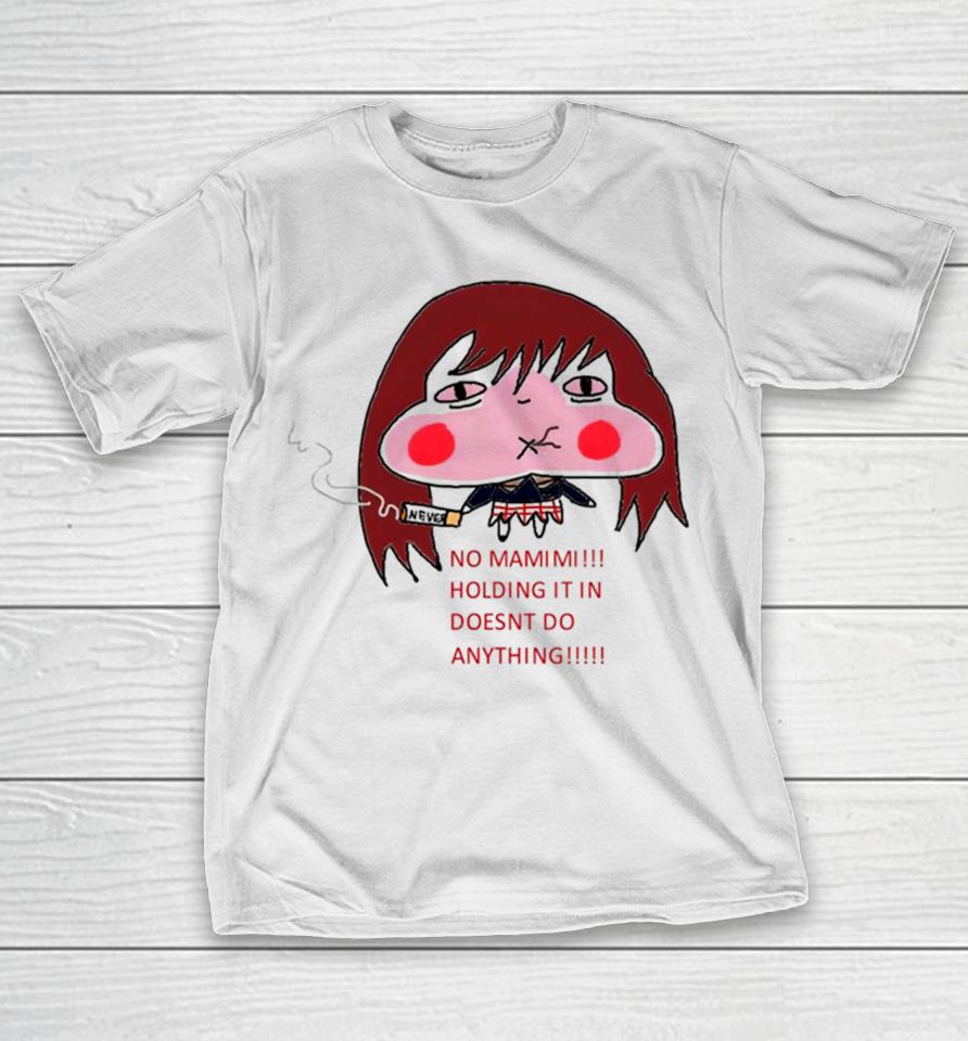 No Mamimi Holding It In Doesnt Do Anything T-Shirt