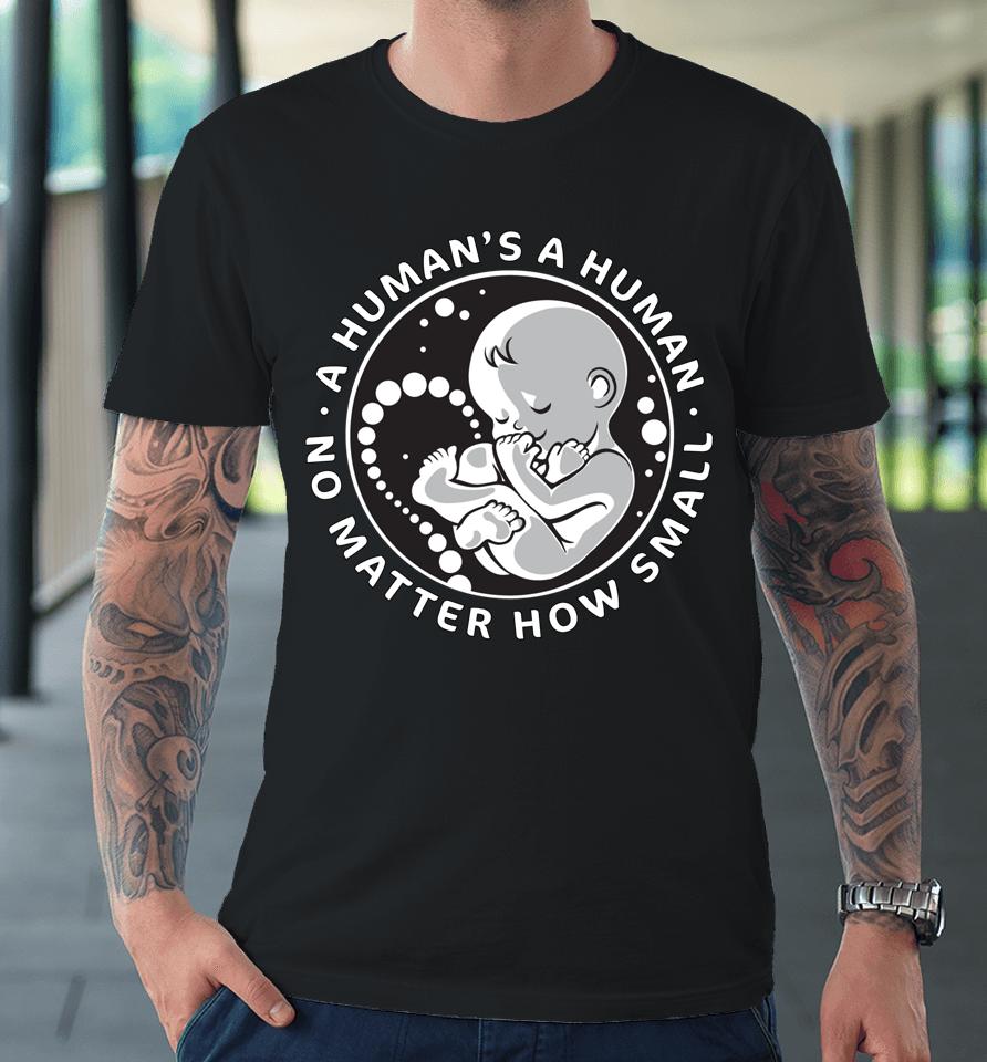 No Matter How Small Pro Life Anti Abortion Premium T-Shirt