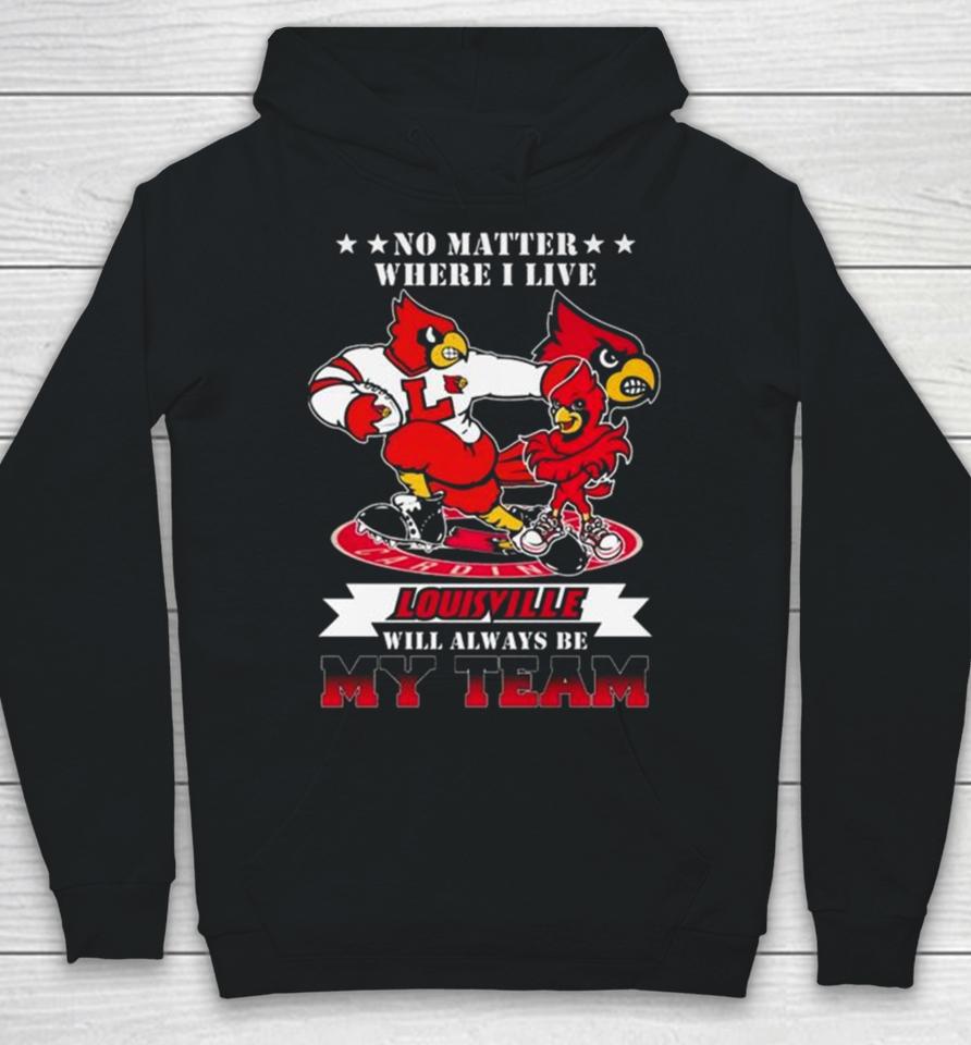 No Matter Where I Live Louisville Cardinals Mascot Will Always Be My Team Hoodie