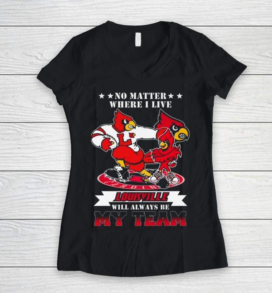 No Matter Where I Live Louisville Cardinals Mascot Will Always Be My Team Women V-Neck T-Shirt