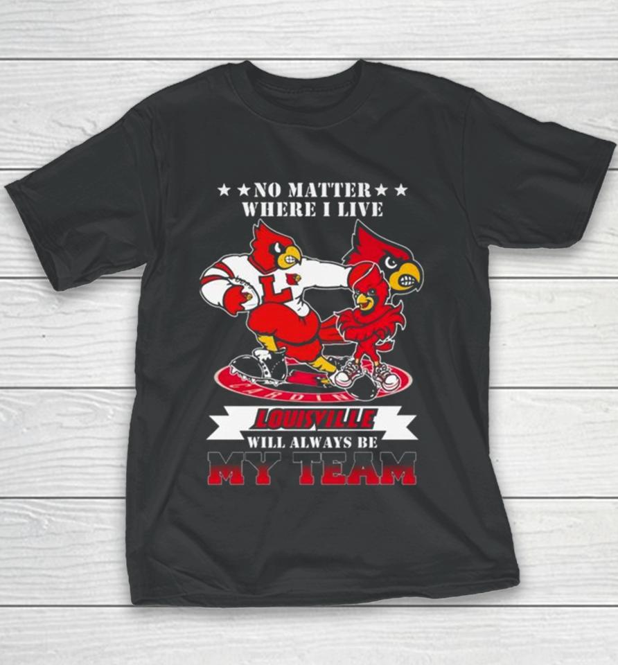 No Matter Where I Live Louisville Cardinals Mascot Will Always Be My Team Youth T-Shirt