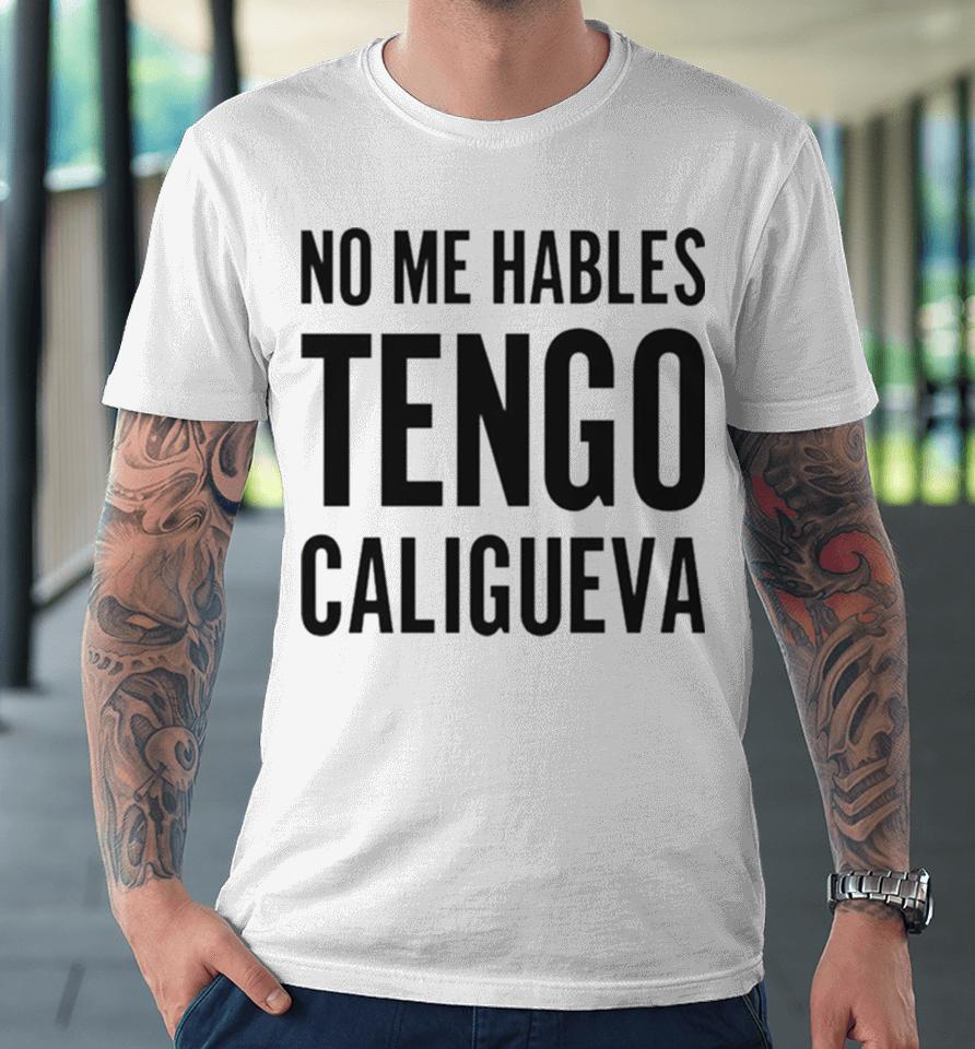 No Me Hables Tengo Caligueva Premium T-Shirt
