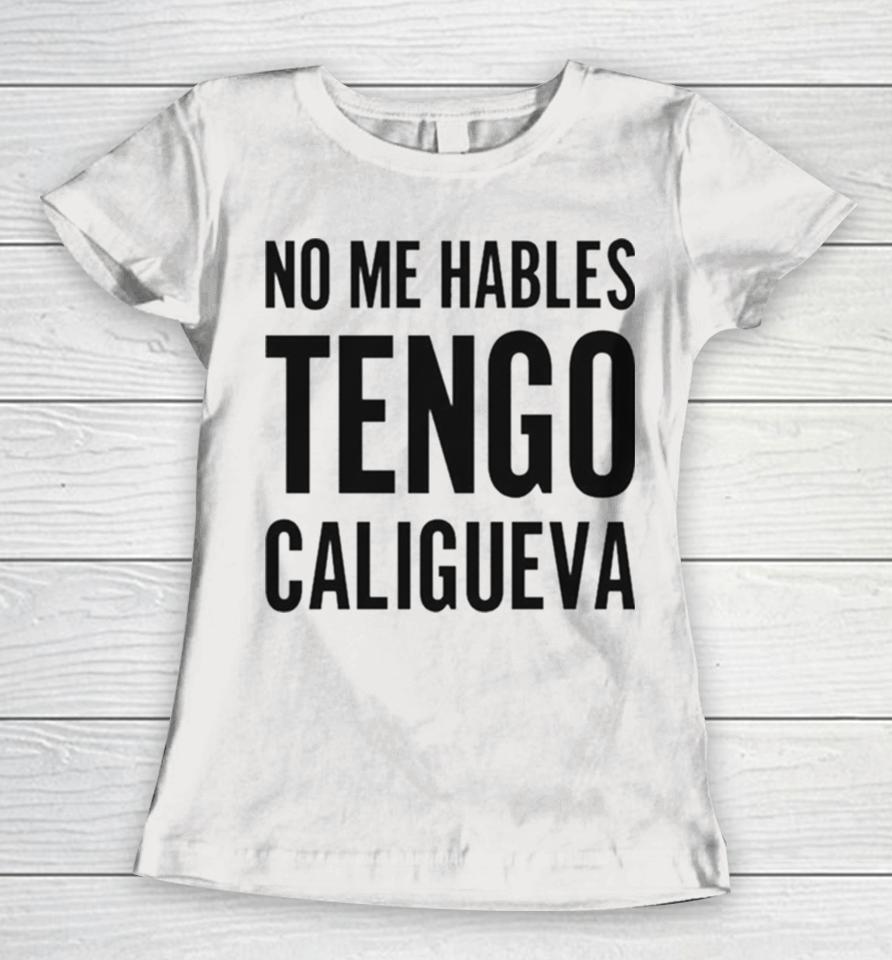 No Me Hables Tengo Caligueva Women T-Shirt