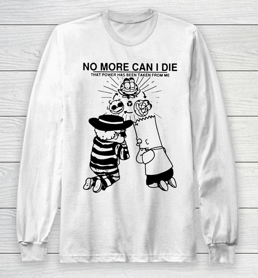 No More Can I Die That Power Has Been Taken From Me Long Sleeve T-Shirt