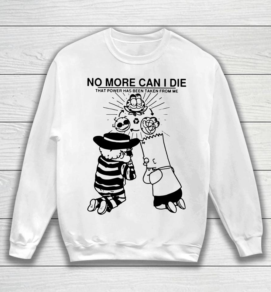 No More Can I Die That Power Has Been Taken From Me Sweatshirt