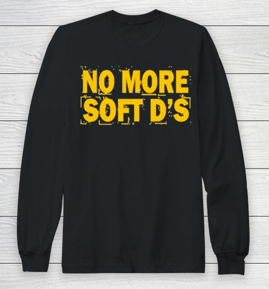 No More Soft D’s Long Sleeve T-Shirt