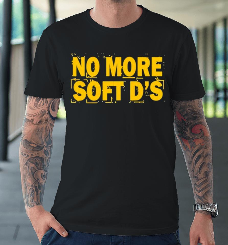 No More Soft D’s Premium T-Shirt