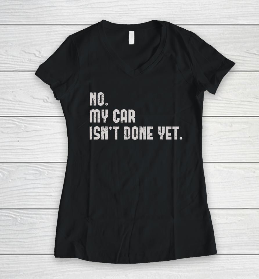 No My Car Isn't Done Yet Women V-Neck T-Shirt