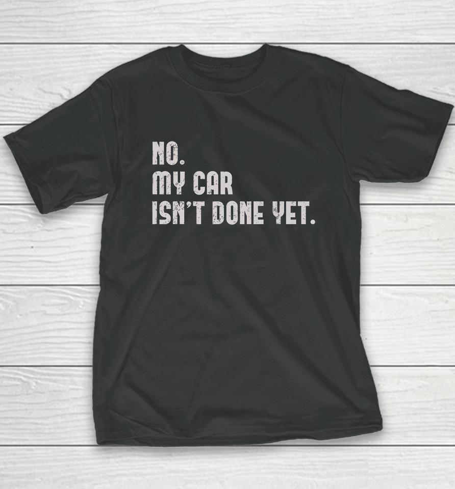 No My Car Isn't Done Yet Youth T-Shirt