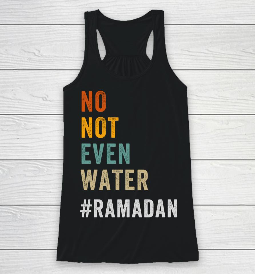 No Not Even Water Fasting Muslim Ramadan Kareem Racerback Tank