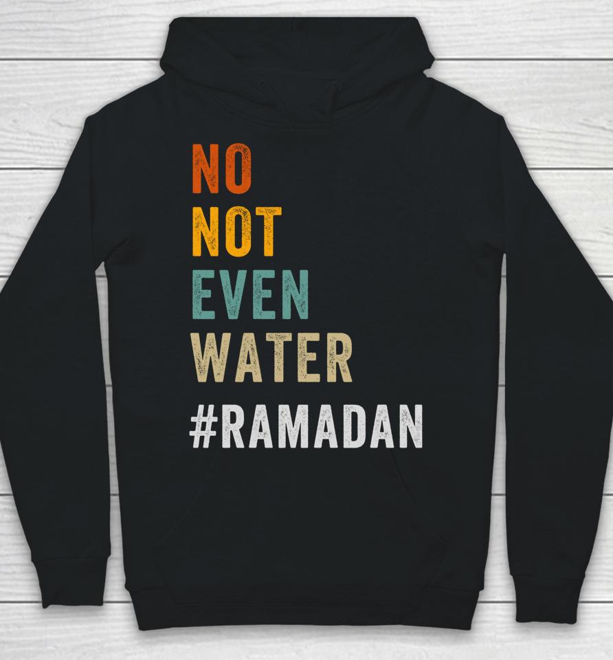 No Not Even Water Fasting Muslim Ramadan Kareem Hoodie