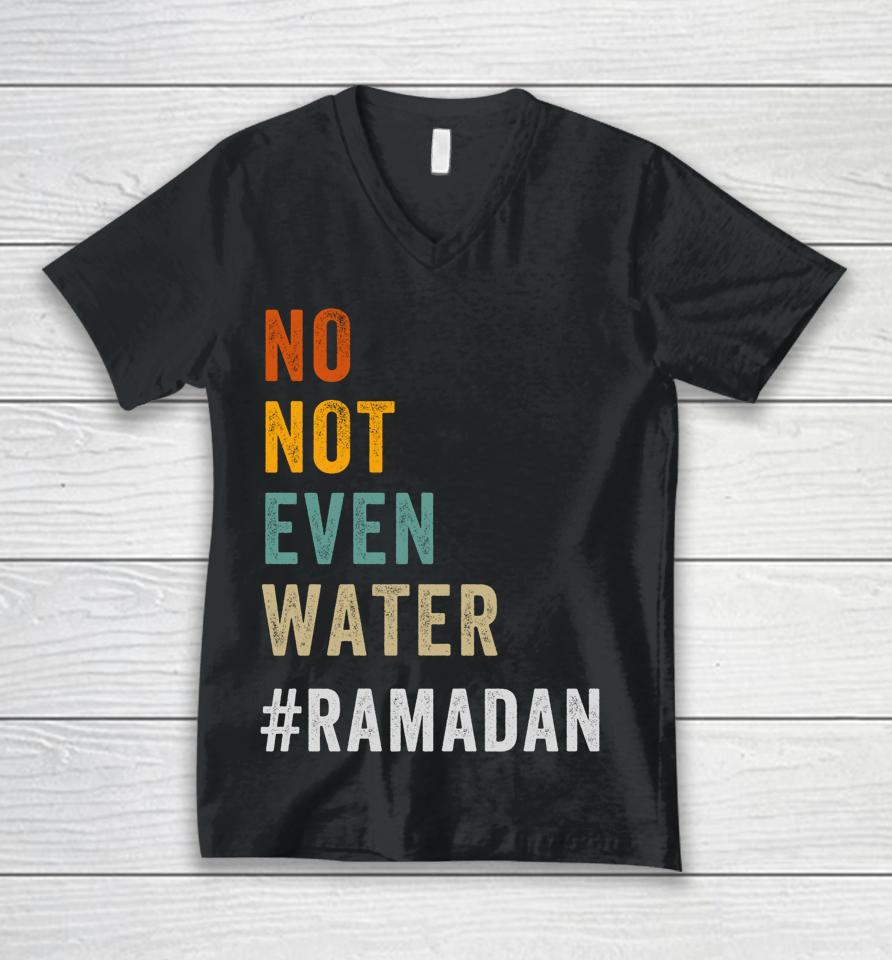 No Not Even Water Fasting Muslim Ramadan Kareem Unisex V-Neck T-Shirt