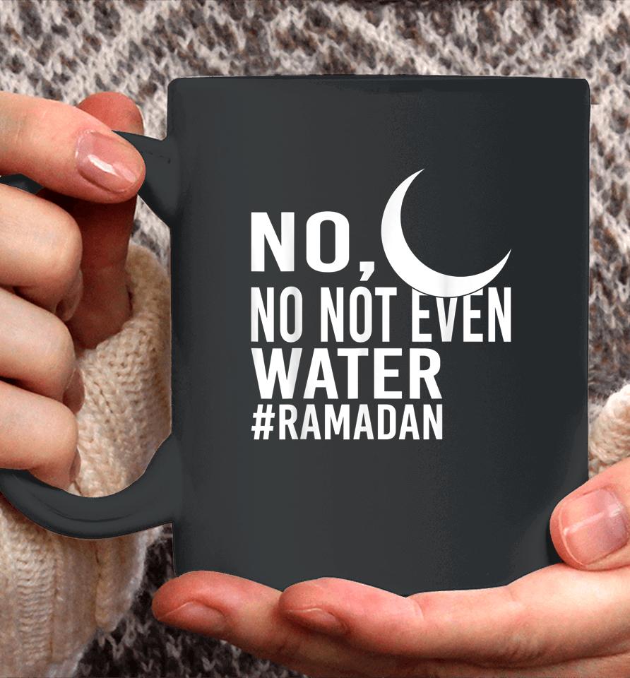 No Not Even Water Fasting Muslim Ramadan Kareem Coffee Mug
