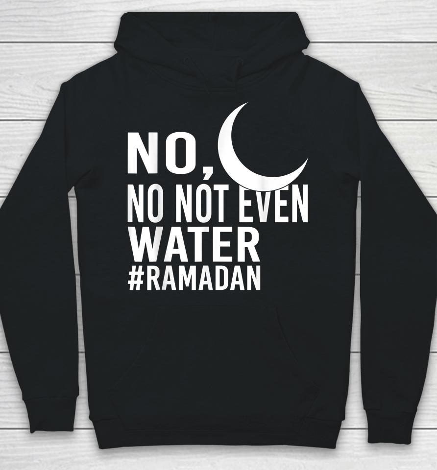 No Not Even Water Fasting Muslim Ramadan Kareem Hoodie