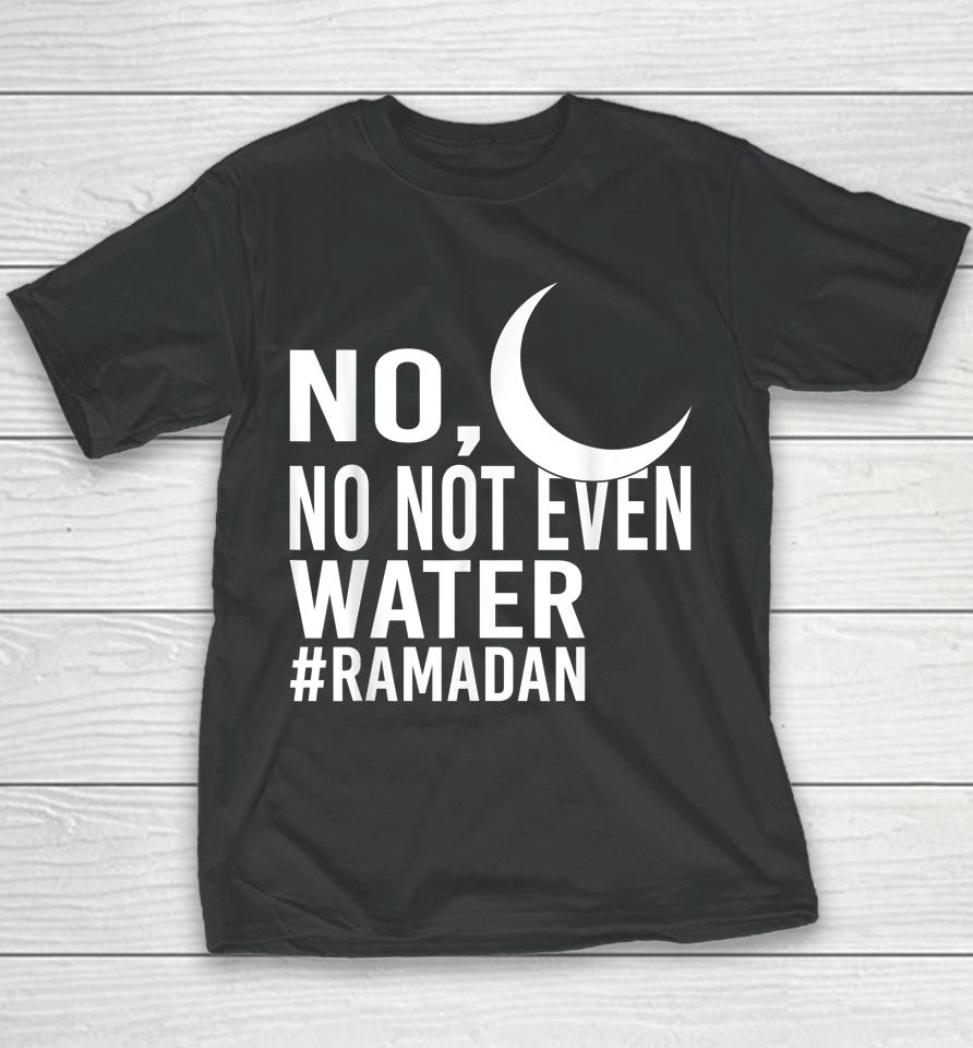 No Not Even Water Fasting Muslim Ramadan Kareem Youth T-Shirt