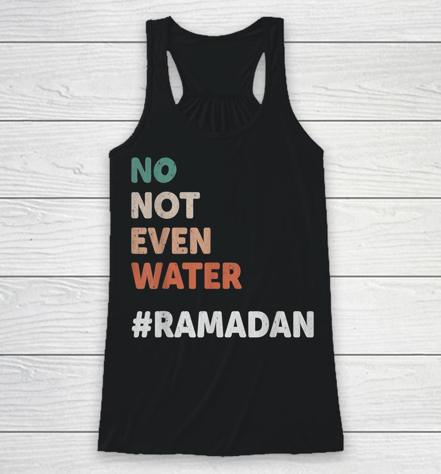 No Not Even Water Ramadan Fasting Muslim Lover Racerback Tank