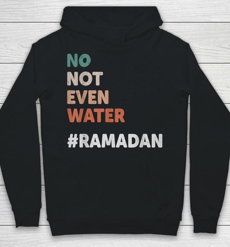 No Not Even Water Ramadan Fasting Muslim Lover Hoodie