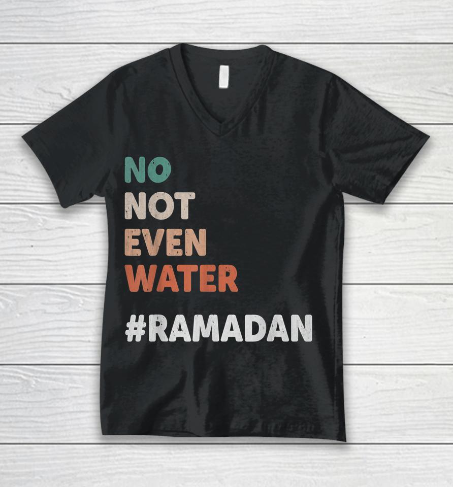 No Not Even Water Ramadan Fasting Muslim Lover Unisex V-Neck T-Shirt