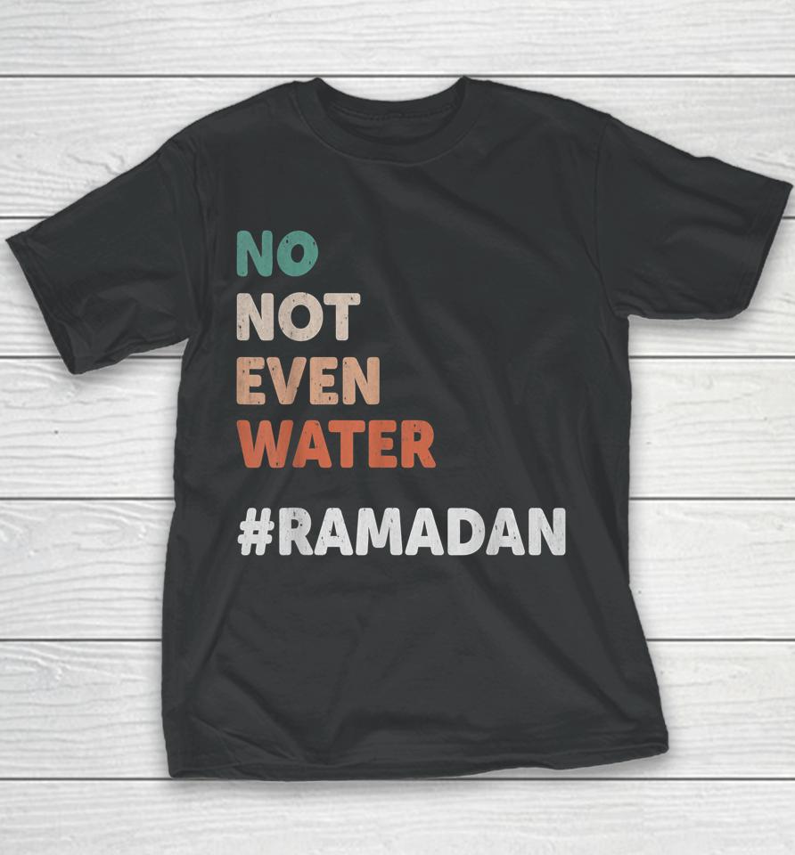 No Not Even Water Ramadan Fasting Muslim Lover Youth T-Shirt