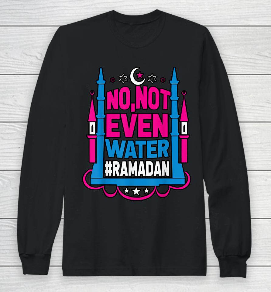No Not Even Water Ramadan Kareem Fasting Muslim Long Sleeve T-Shirt