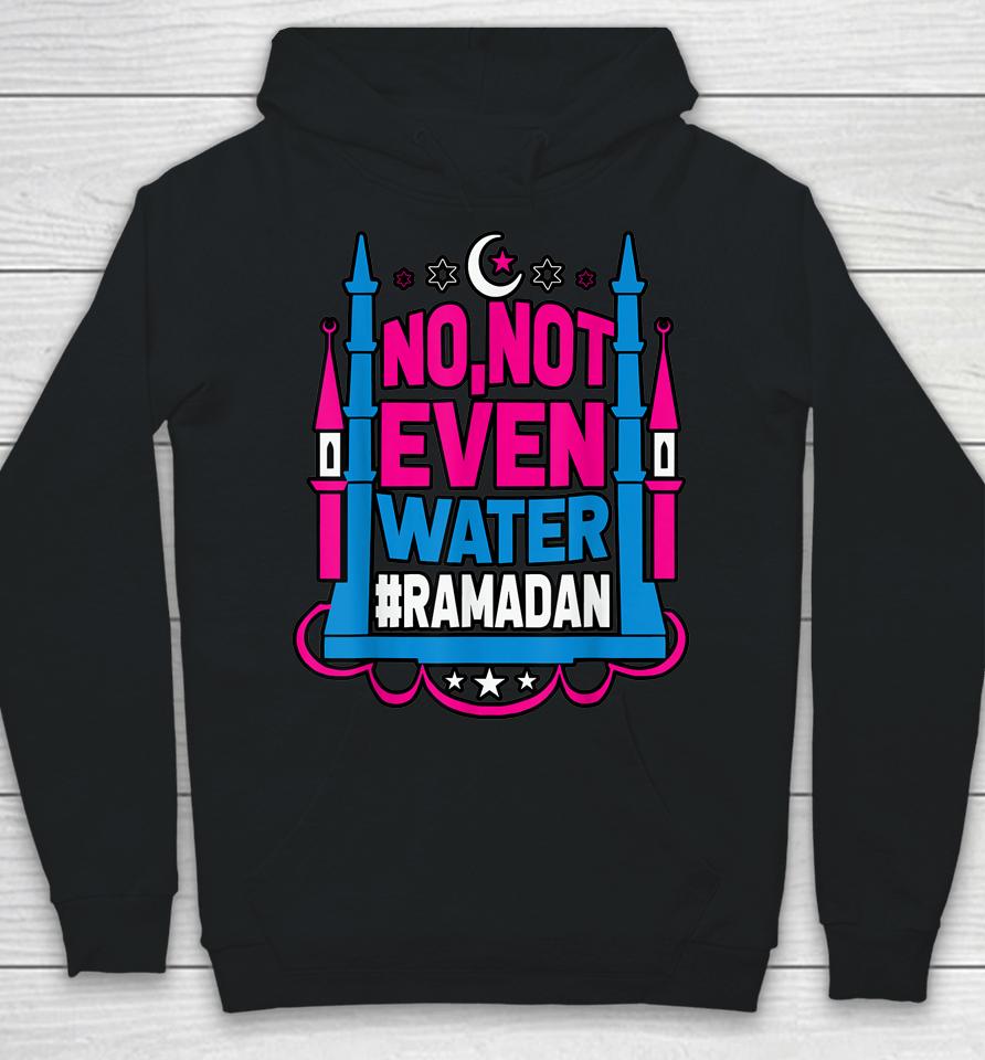 No Not Even Water Ramadan Kareem Fasting Muslim Hoodie