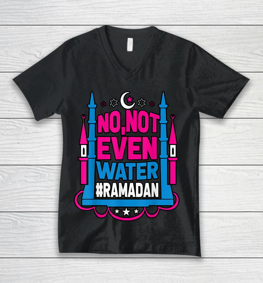 No Not Even Water Ramadan Kareem Fasting Muslim Unisex V-Neck T-Shirt