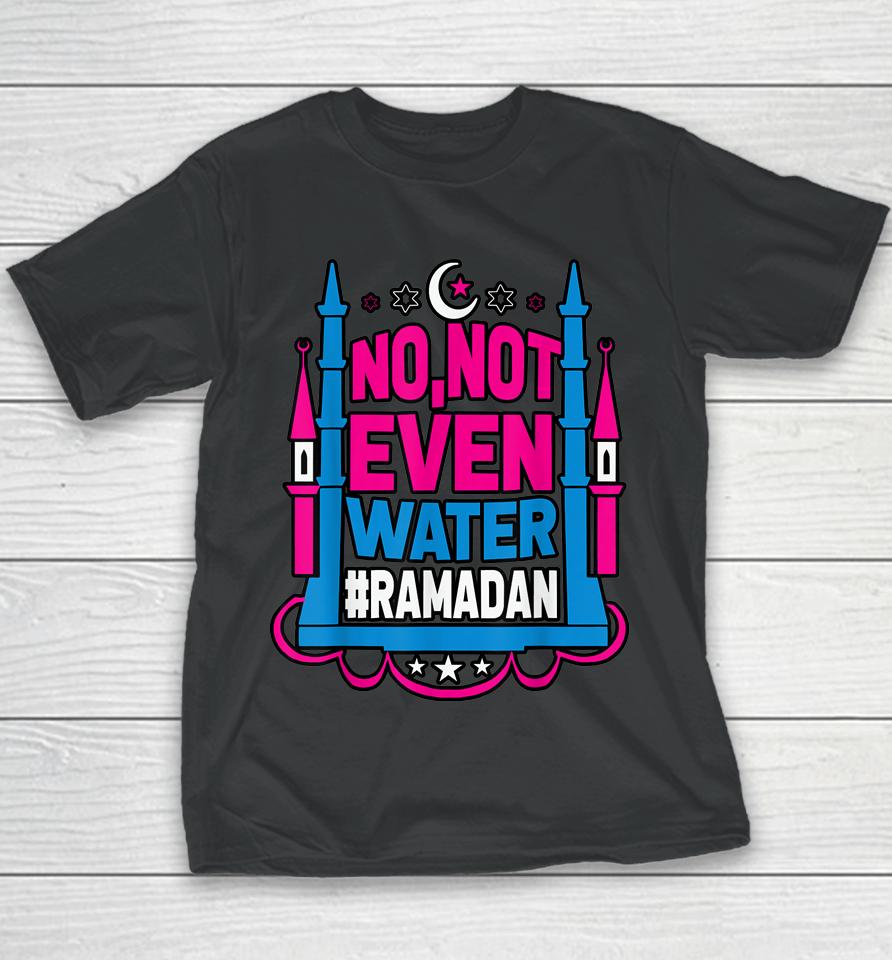 No Not Even Water Ramadan Kareem Fasting Muslim Youth T-Shirt