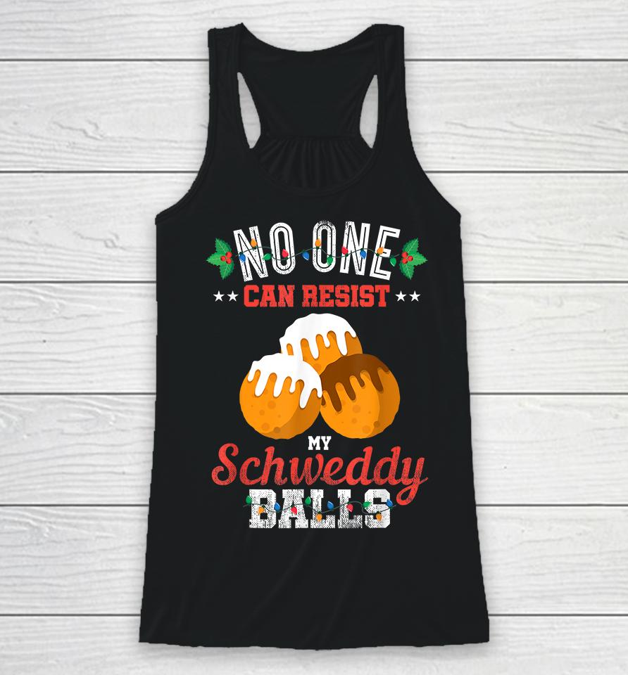 No One Can Resist My Schweddy Balls Racerback Tank
