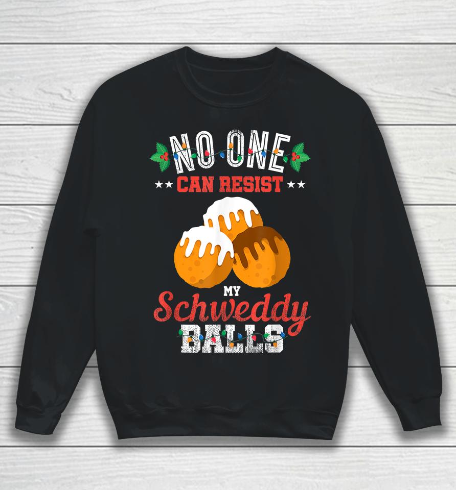 No One Can Resist My Schweddy Balls Sweatshirt